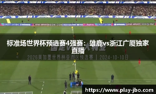 标准场世界杯预选赛4强赛：雄鹿vs浙江广厦独家直播